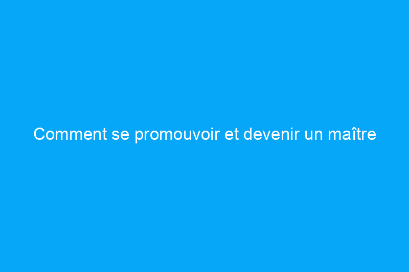 Comment se promouvoir et devenir un maître plombier