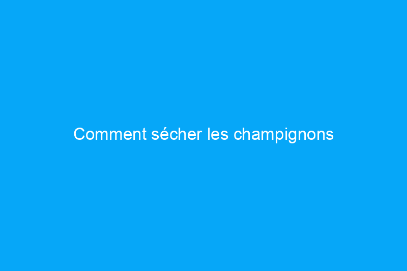 Comment sécher les champignons