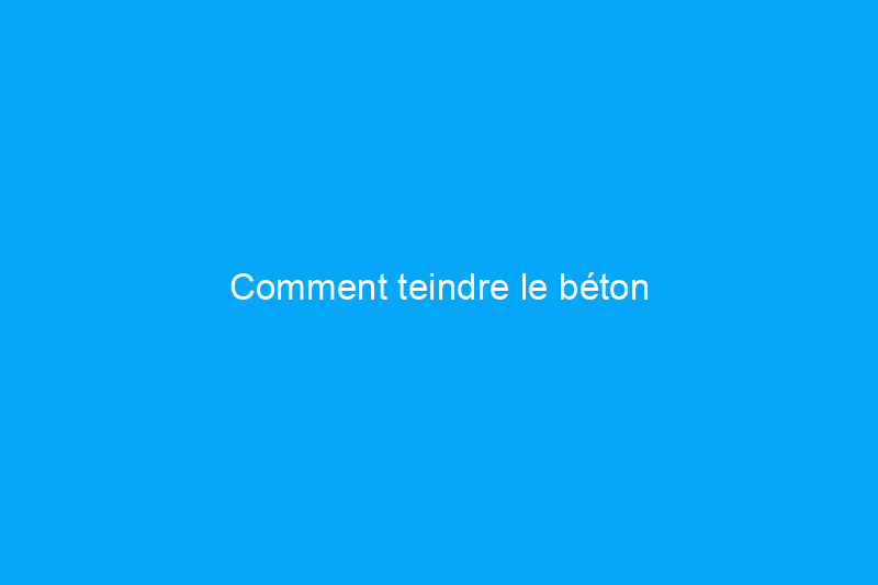 Comment teindre le béton