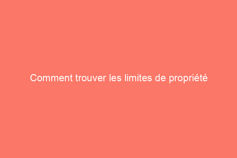 Comment trouver les limites de propriété