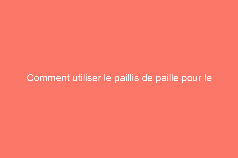 Comment utiliser le paillis de paille pour le jardinage potager