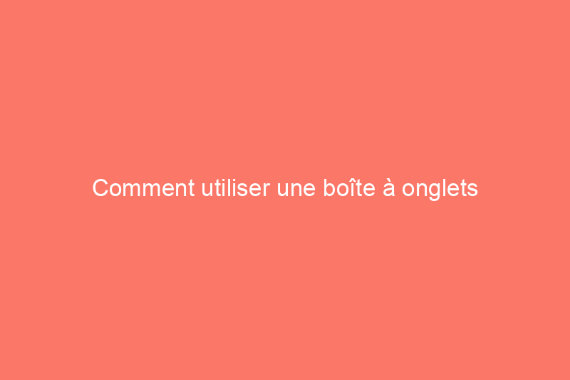 Comment utiliser une boîte à onglets