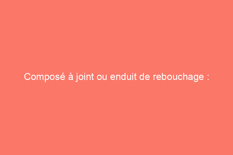 Composé à joint ou enduit de rebouchage : quelle est la différence ?