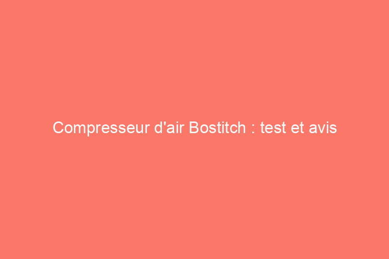 Compresseur d'air Bostitch : test et avis sur le modèle Pancake populaire