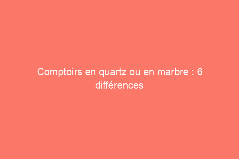 Comptoirs en quartz ou en marbre : 6 différences clés et 1 similitude séduisante