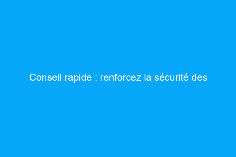 Conseil rapide : renforcez la sécurité des enfants à la maison