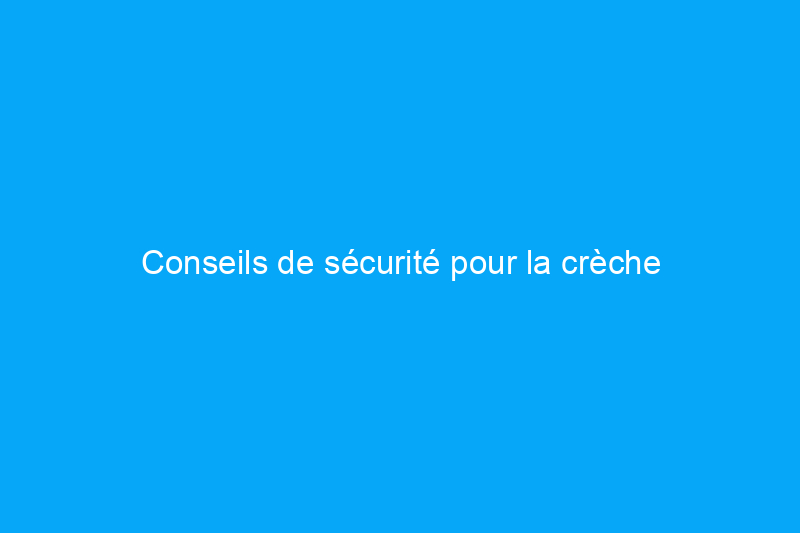 Conseils de sécurité pour la crèche