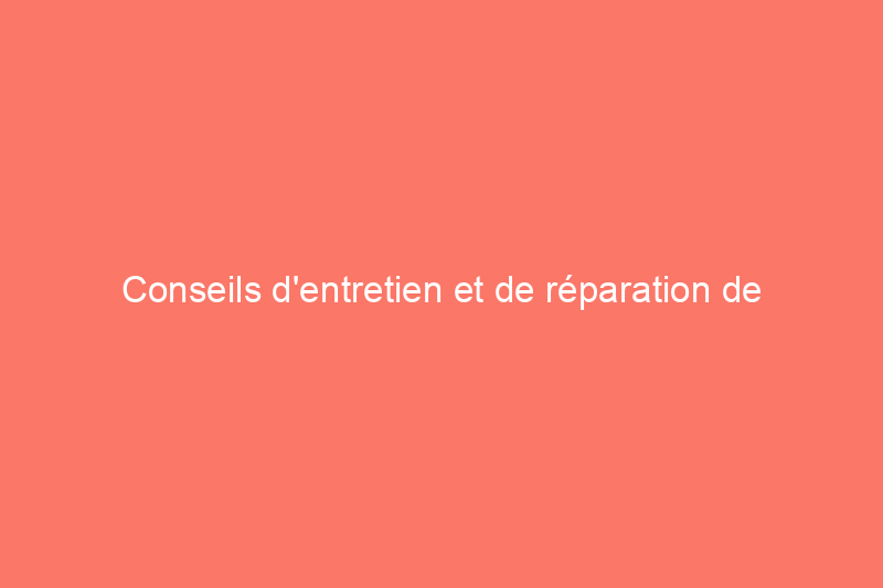 Conseils d'entretien et de réparation de tondeuses à gazon : nos meilleurs conseils