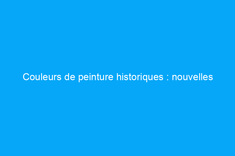 Couleurs de peinture historiques : nouvelles perspectives et idées pour les propriétaires de maisons centenaires