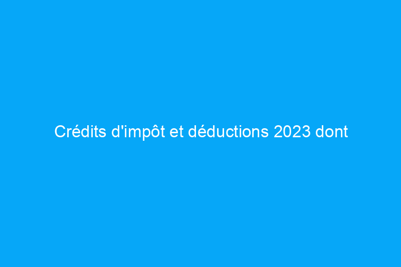 Crédits d'impôt et déductions 2023 dont les propriétaires devraient profiter dès que possible