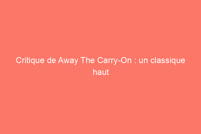 Critique de Away The Carry-On : un classique haut de gamme facile à parcourir