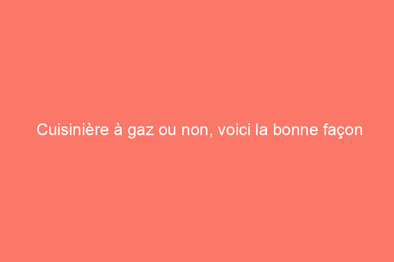 Cuisinière à gaz ou non, voici la bonne façon d'utiliser votre hotte de cuisinière