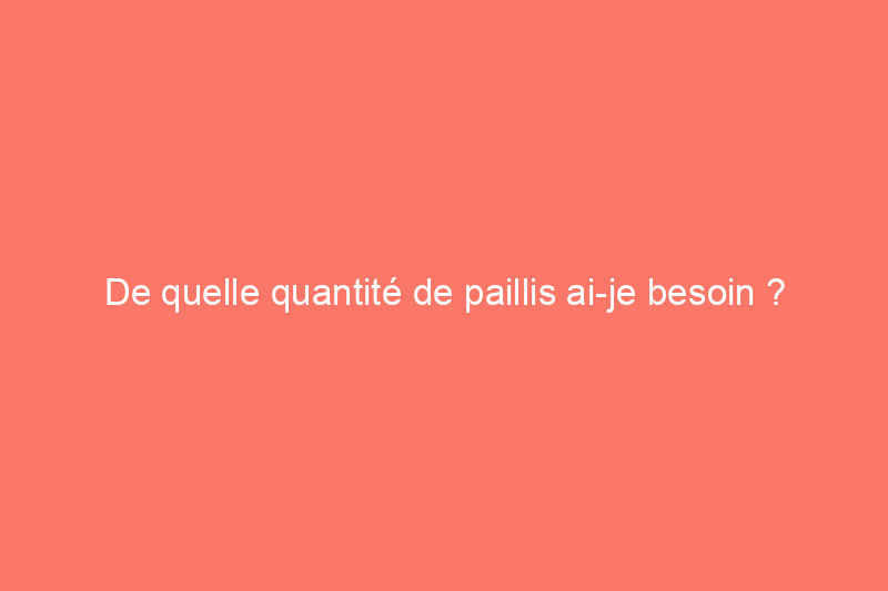 De quelle quantité de paillis ai-je besoin ?