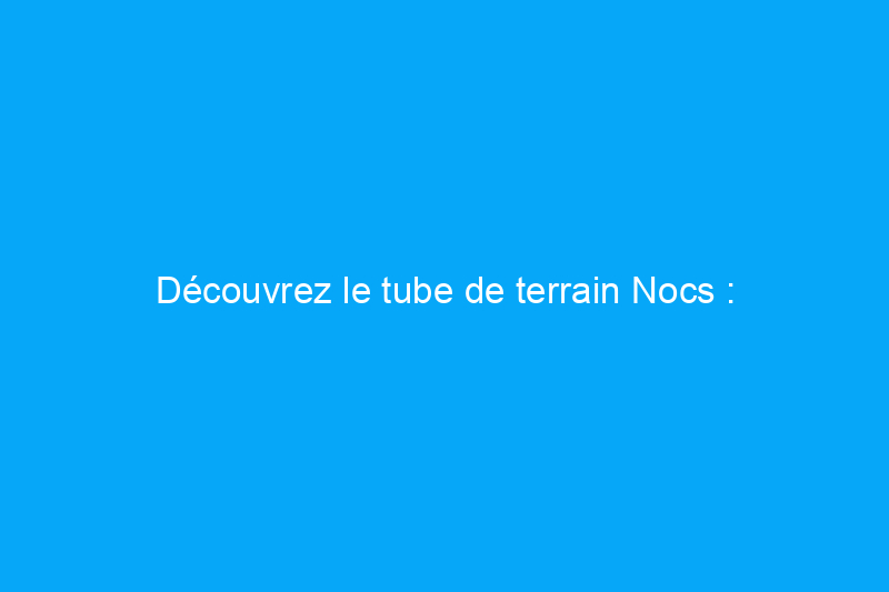 Découvrez le tube de terrain Nocs : l'équipement le plus utile dont vous n'avez jamais entendu parler