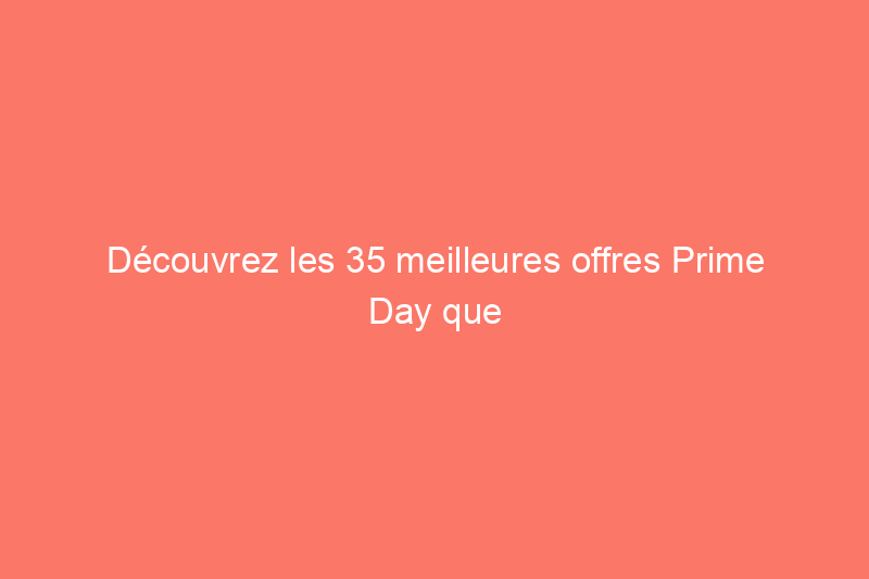 Découvrez les 35 meilleures offres Prime Day que nos lecteurs ont adorées et qui sont toujours en vigueur