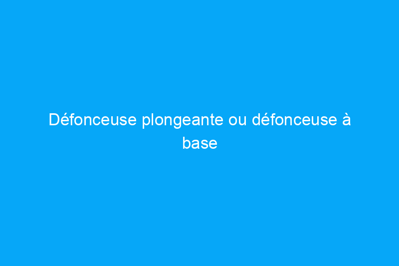 Défonceuse plongeante ou défonceuse à base fixe : quelle est la différence ?