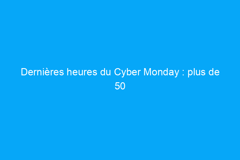 Dernières heures du Cyber Monday : plus de 50 offres d'outils approuvées par la rédaction à découvrir