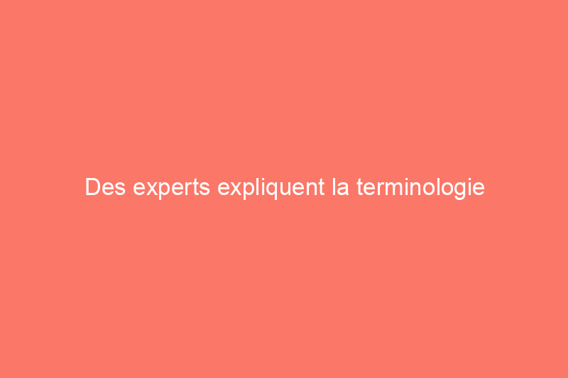 Des experts expliquent la terminologie immobilière la plus déroutante