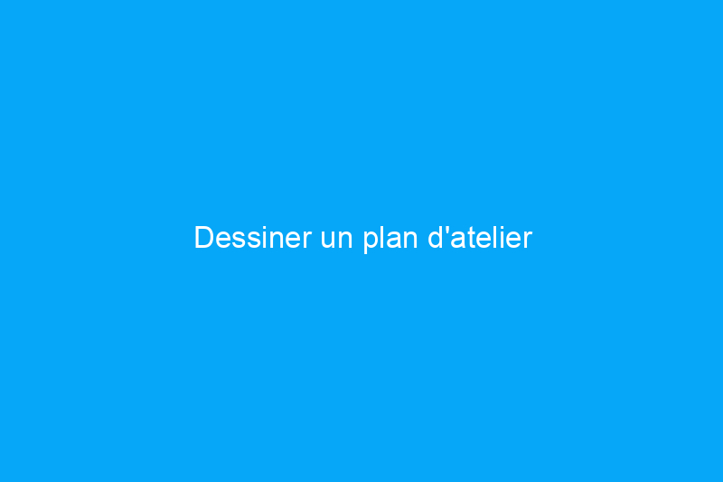 Dessiner un plan d'atelier