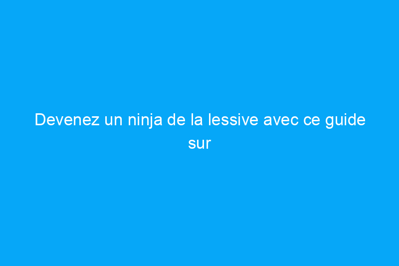 Devenez un ninja de la lessive avec ce guide sur les réglages de la machine à laver