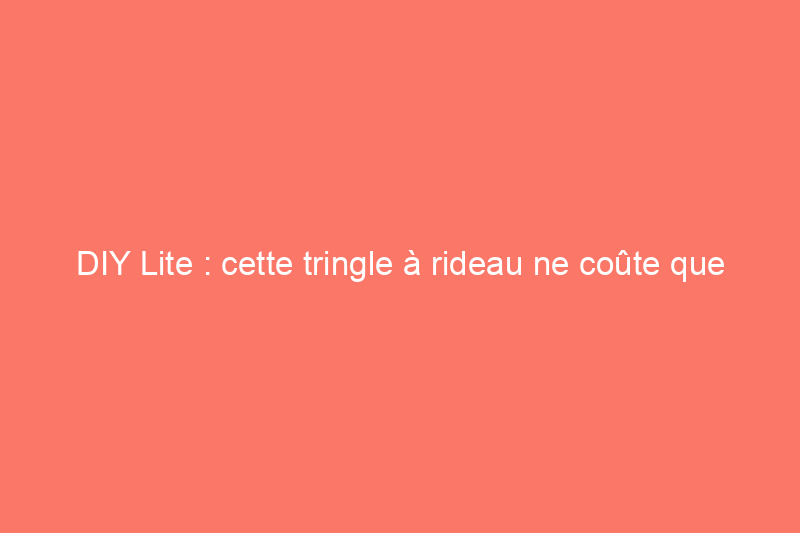 DIY Lite : cette tringle à rideau ne coûte que $12 à fabriquer