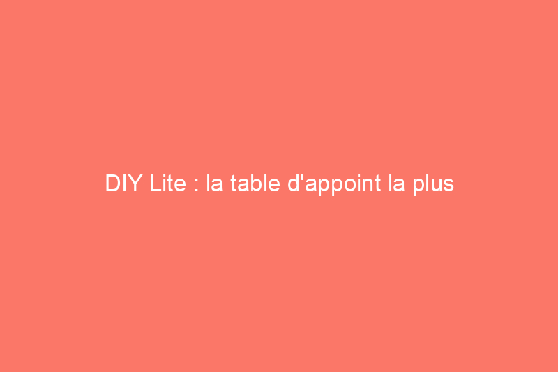 DIY Lite : la table d'appoint la plus pratique que l'on puisse construire en bois