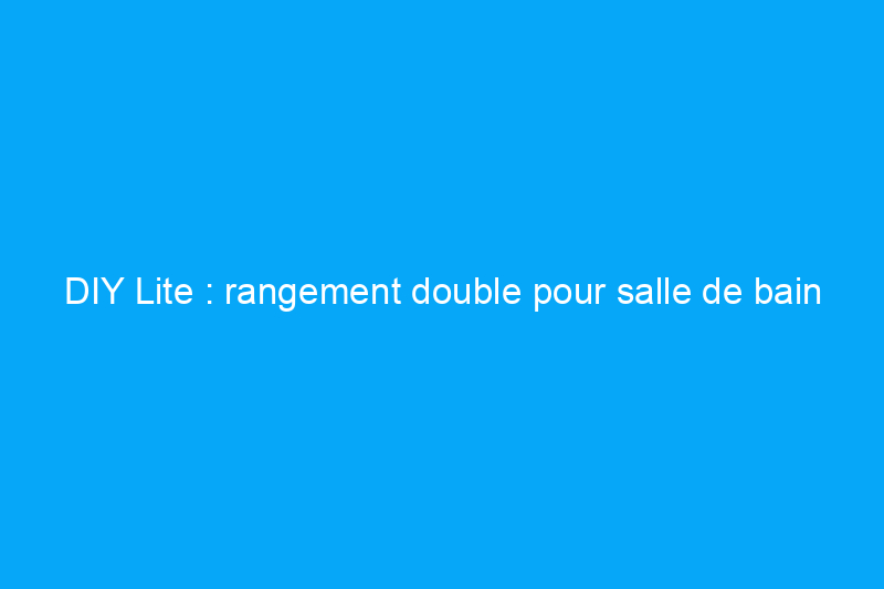 DIY Lite : rangement double pour salle de bain avec étagères en caisson faciles à construire