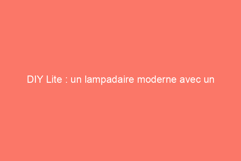 DIY Lite : un lampadaire moderne avec un abat-jour des plus insolites