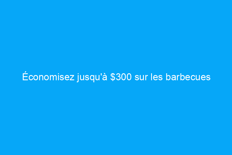 Économisez jusqu'à $300 sur les barbecues Traeger, Blackstone et Weber pendant les soldes de la fête du Travail 2024