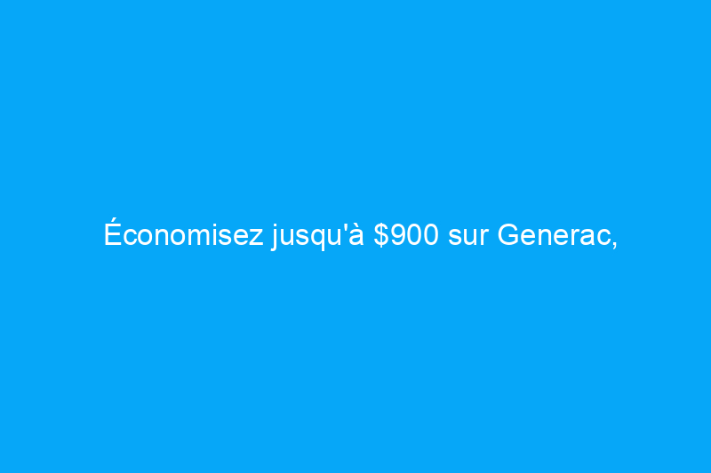 Économisez jusqu'à $900 sur Generac, DuroMax, Sportsman et Jackery pendant les soldes du Cyber Monday !