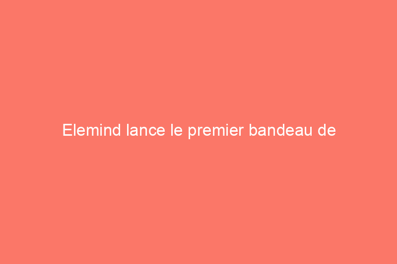 Elemind lance le premier bandeau de neurotechnologie en son genre pour le sommeil