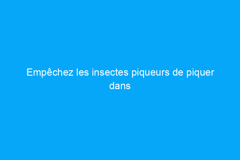 Empêchez les insectes piqueurs de piquer dans votre jardin grâce à ce piège à insectes populaire