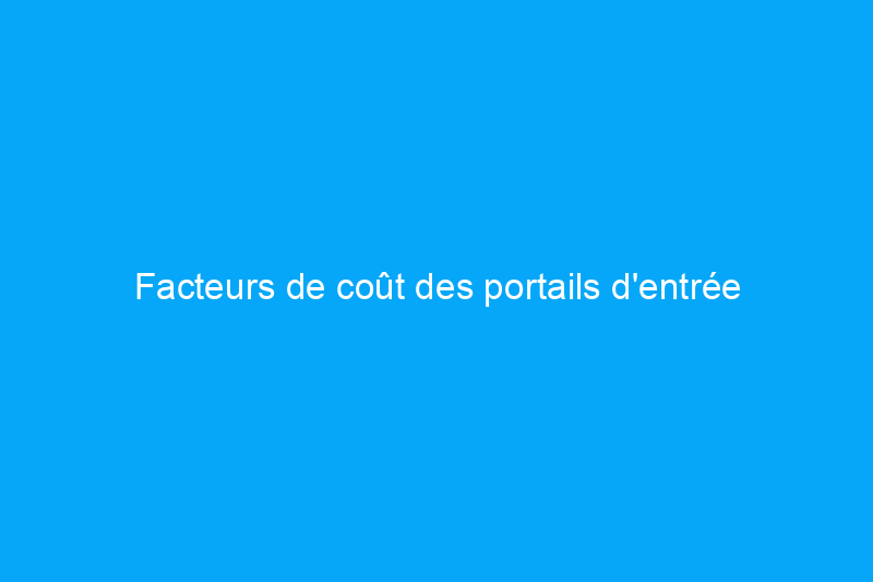 Facteurs de coût des portails d'entrée expliqués