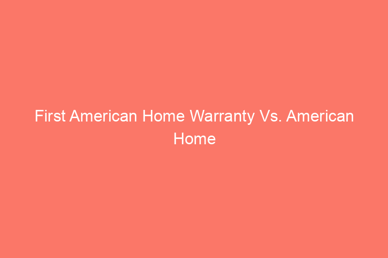 First American Home Warranty Vs. American Home Shield : quelle entreprise choisir ?