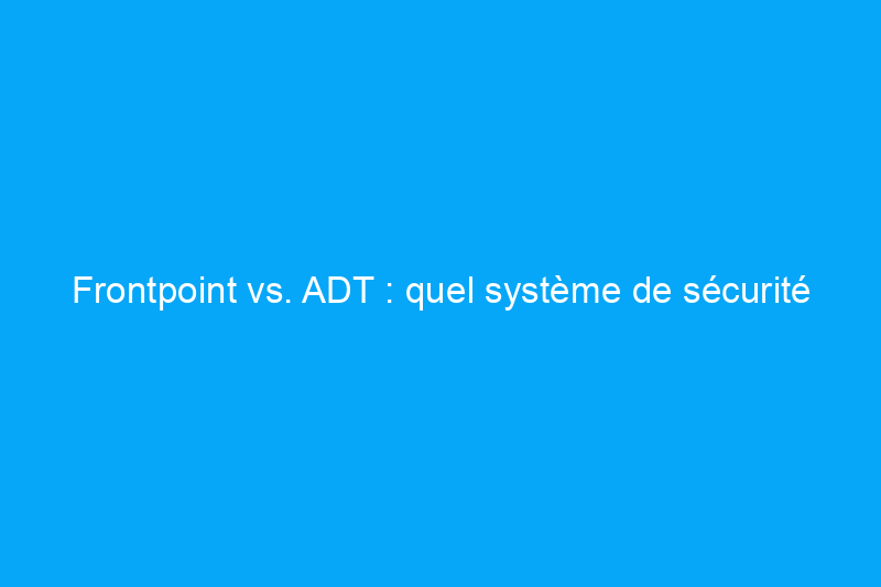 Frontpoint vs. ADT : quel système de sécurité domestique devriez-vous acheter ?