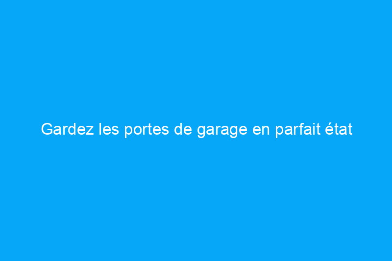 Gardez les portes de garage en parfait état