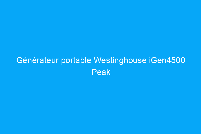 Générateur portable Westinghouse iGen4500 Peak Watt : un test pratique