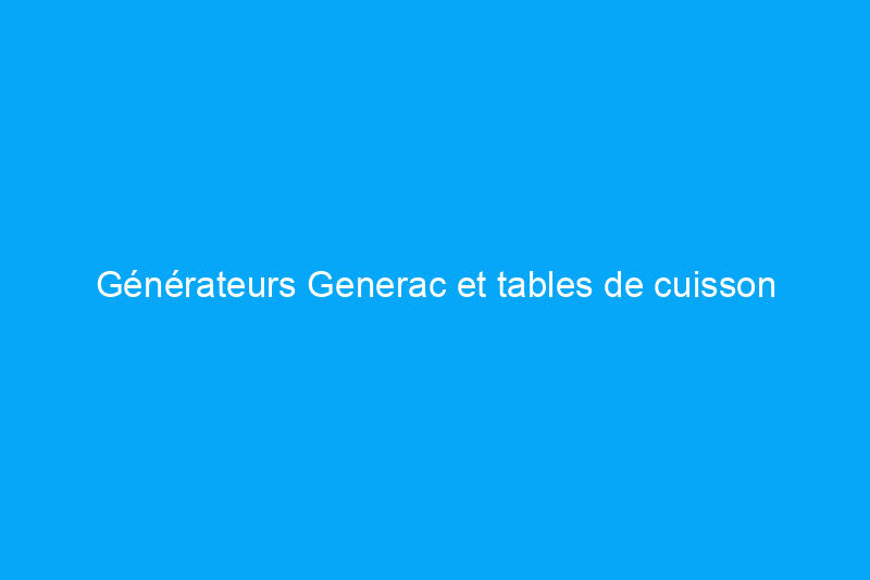 Générateurs Generac et tables de cuisson Frigidaire : 30 rappels à connaître pour l'automne 2023