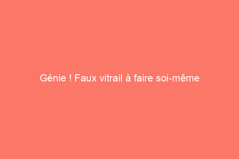 Génie ! Faux vitrail à faire soi-même