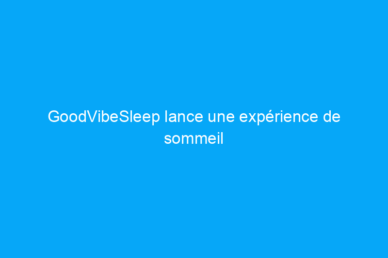 GoodVibeSleep lance une expérience de sommeil audio, haptique et massante