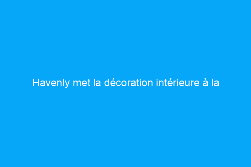 Havenly met la décoration intérieure à la portée du grand public, mais le prix en vaut-il la peine ?