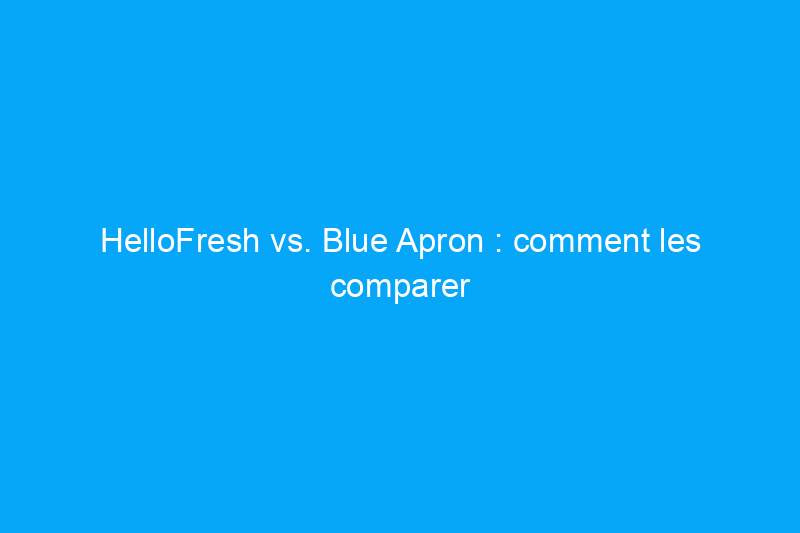 HelloFresh vs. Blue Apron : comment les comparer