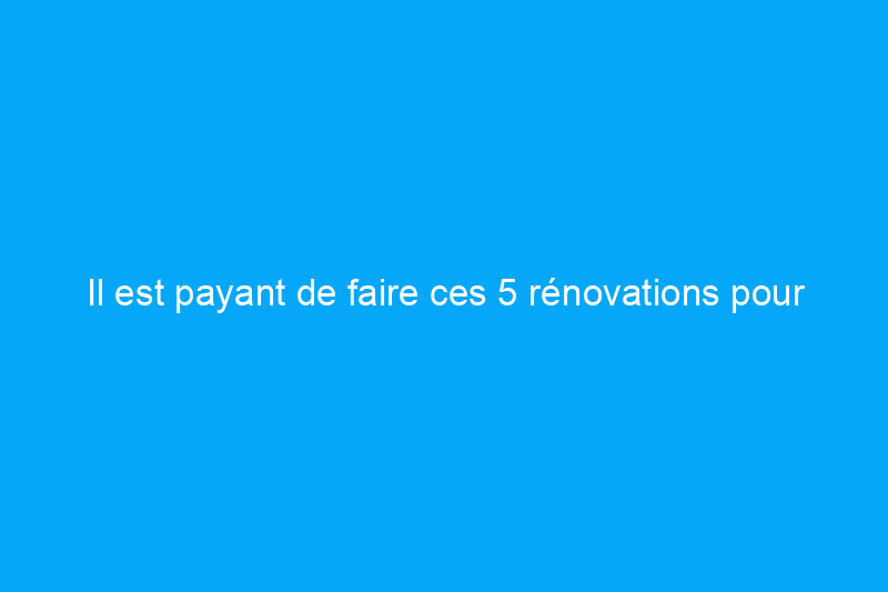 Il est payant de faire ces 5 rénovations pour améliorer l'attrait extérieur