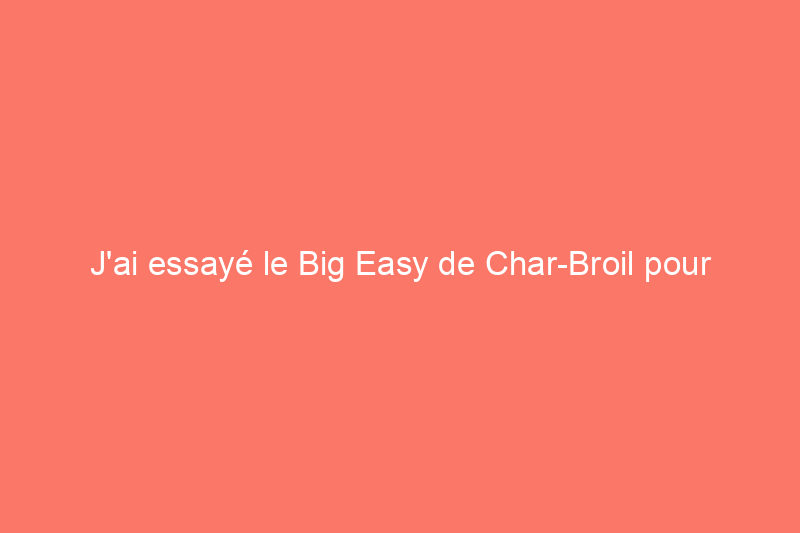 J'ai essayé le Big Easy de Char-Broil pour « faire frire » ma dinde : est-ce que ça a marché ?