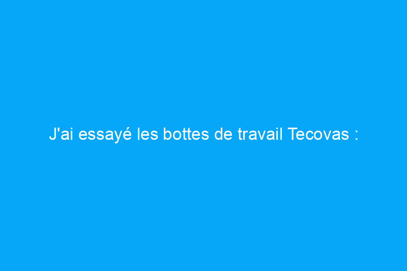 J'ai essayé les bottes de travail Tecovas : en valent-elles la peine ?