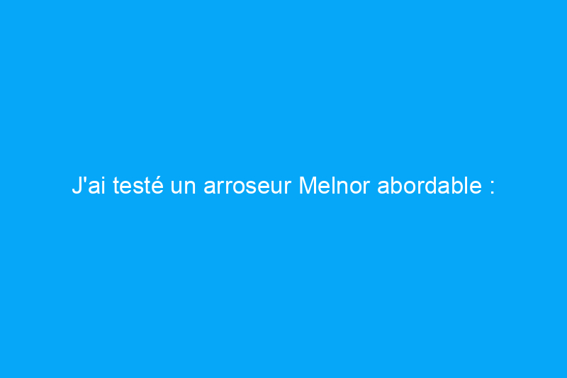 J'ai testé un arroseur Melnor abordable : a-t-il arrosé ma pelouse efficacement ?