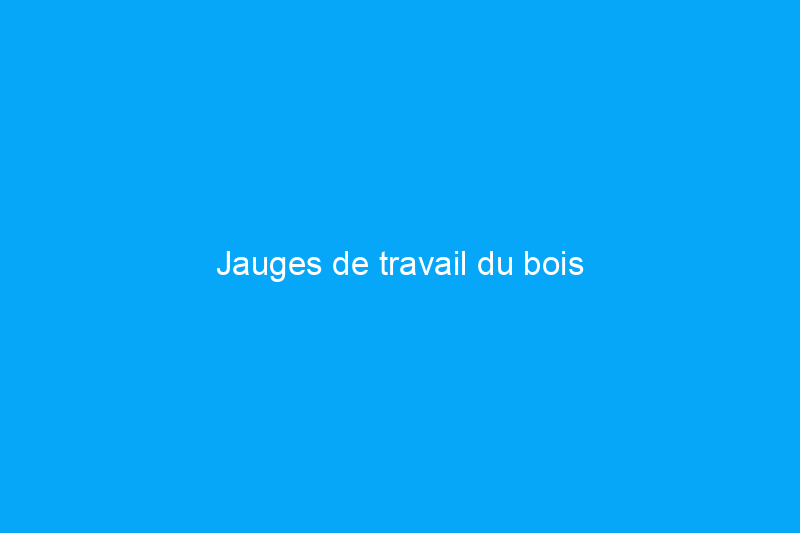 Jauges de travail du bois