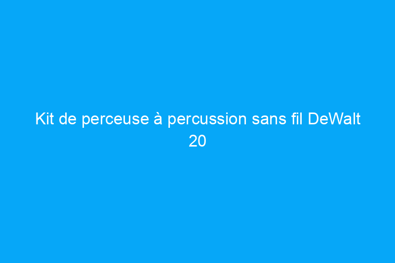 Kit de perceuse à percussion sans fil DeWalt 20 V Max de 1,27 cm : la perceuse sans fil la plus polyvalente