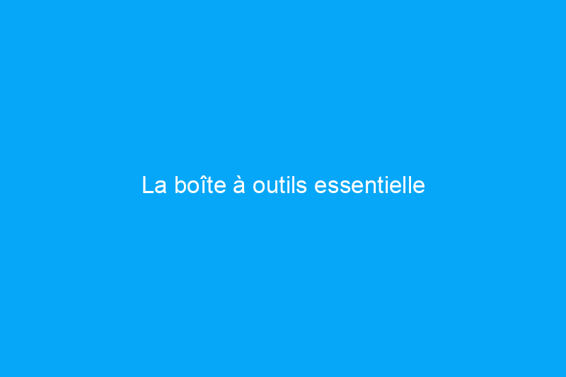 La boîte à outils essentielle