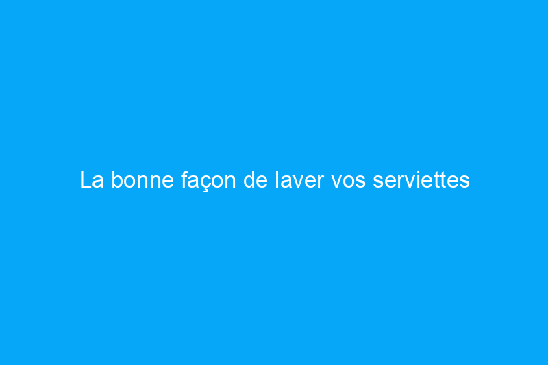 La bonne façon de laver vos serviettes